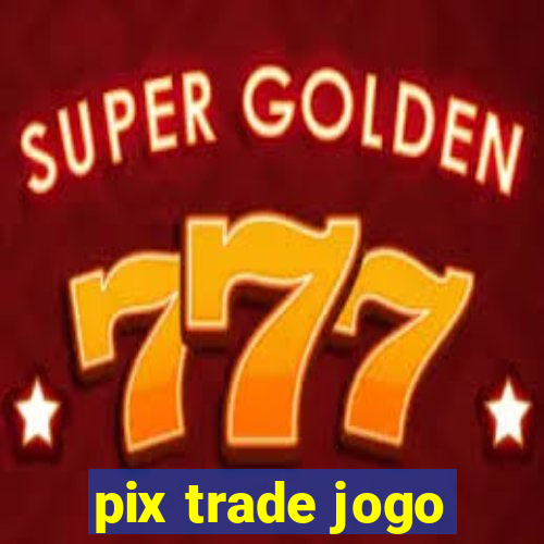 pix trade jogo